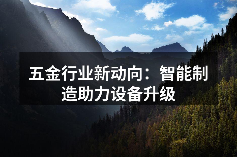 五金行业新动向：智能制造助力设备升级